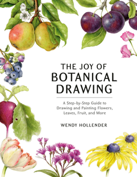 Paperback The Joy of Botanical Drawing: A Step-By-Step Guide to Drawing and Painting Flowers, Leaves, Fruit, and More Book