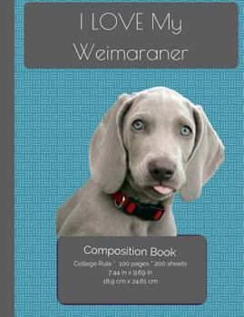 I LOVE My Weimaraner Composition Notebook : I Love My Dog Compositions