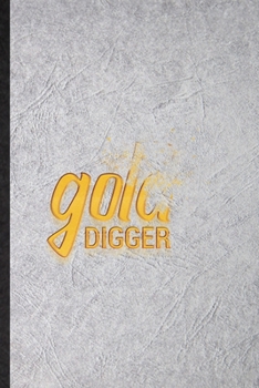 Gold Digger: Funny Blank Lined Notebook/ Journal For Artefact Coal Miner, Excavation Mining, Inspirational Saying Unique Special Birthday Gift Idea Cute Ruled 6x9 110 Pages