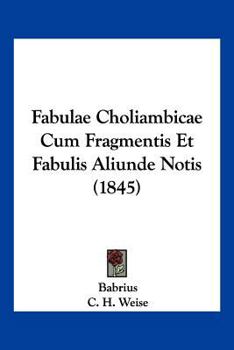 Paperback Fabulae Choliambicae Cum Fragmentis Et Fabulis Aliunde Notis (1845) [Latin] Book