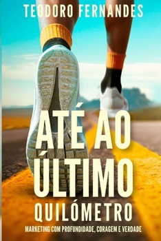 Paperback Até ao Último Quilómetro: Marketing com, coragem, verdade e profundidade [Portuguese] Book