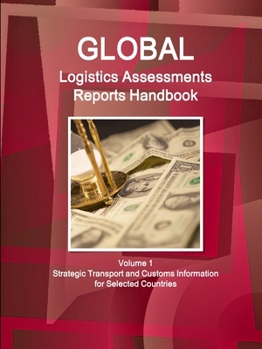 Paperback Global Logistics Assessments Reports Handbook Volume 1 Strategic Transport and Customs Information for Selected Countries Book