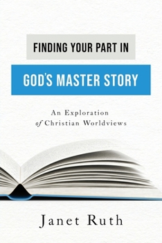 Paperback Finding Your Part in God's Master Story: An Exploration of Christian Worldviews Book