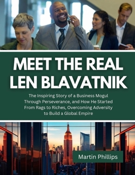 Paperback Meet The Real Len Blavatnik: The Inspiring Story of a Business Mogul Through Perseverance, and How He Started From Rags to Riches, Overcoming Adver Book