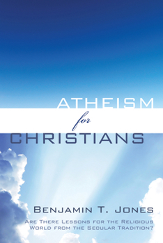 Hardcover Atheism for Christians: Are There Lessons for the Religious World from the Secular Tradition? Book