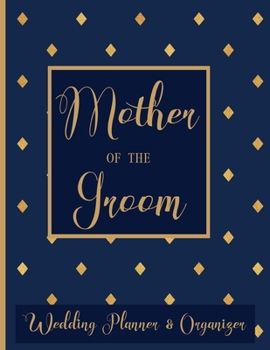 Mother of The Groom  Wedding Planner Organizer: Checklist, Worksheets, Budget & more | Mother of the Groom Gifts | Navy Blue & Gold