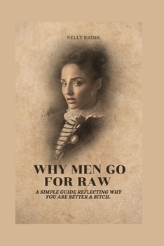 Paperback Why men go for raw: A simple guide reflecting why you are better a bitch Book