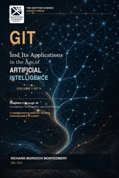 GIT: and Its Applications in the Age of Artificial Intelligence VOLUME I OF II (Software Comprehensive Manuals)