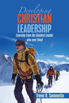 Paperback Developing Christian Leadership: Learning from the Greatest Leader Who Ever Lived Book