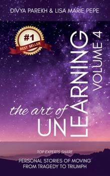 Paperback The Art of UnLearning: Top Experts Share Personal Stories of Moving from Tragedy to Triumph Book