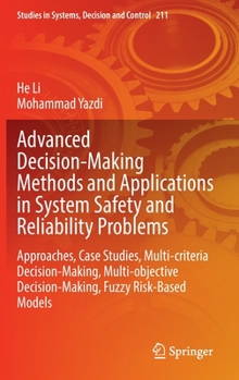 Hardcover Advanced Decision-Making Methods and Applications in System Safety and Reliability Problems: Approaches, Case Studies, Multi-Criteria Decision-Making, Book