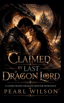 Claimed By the Last Dragon Lord: A Fated Mates Dragon Shifter Romance