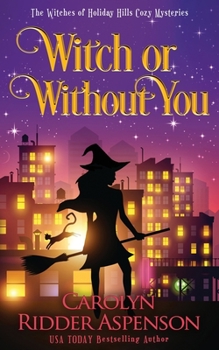 Witch or Without You: A Witches of Holiday Hills Cozy Mystery - Book #7 of the Holiday Hills Witch