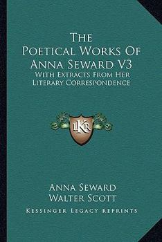 Paperback The Poetical Works of Anna Seward V3: With Extracts from Her Literary Correspondence Book