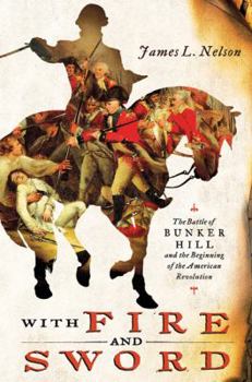 Hardcover With Fire and Sword: The Battle of Bunker Hill and the Beginning of the American Revolution Book