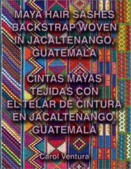 Hardcover Maya Hair Sashes Backstrap Woven in Jacaltenango, Guatemala =: Cintas Mayas Tejidas Con El Telar de Cintura En Jacaltenango, Guatemala Book