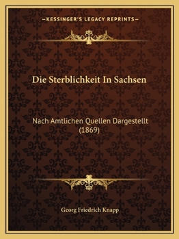 Die Sterblichkeit in Sachsen: Nach Amtlichen Quellen Dargestellt