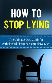 Paperback How to Stop Lying: The Ultimate Cure Guide for Pathological Liars and Compulsive Liars Book
