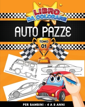 Paperback Libro da Colorare: Auto Pazze - Per bambini: 4 a 8 anni (Tomo 01): 30 colori originali per auto e veicoli di tutti i tipi - 62 pagine, fo [Italian] Book