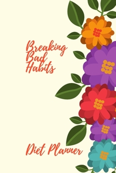 Breaking Bad Habits. Diet Planner.: 90 Days Goal And Progress Journal With Daily Activity Tracker, Body Measurement Chart And Weekly Meal Planner.