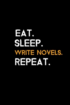 Eat. Sleep. Write Novels. Repeat.: Blank Lined Journal | Office Notebook | Writing Creativity | Meeting Notes | Documentation