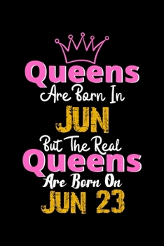 Queens Are Born In Jun Real Queens Are Born In Jun 23 Notebook Birthday Funny Gift: Lined Notebook / Journal Gift, 120 Pages, 6x9, Soft Cover, Matte Finish