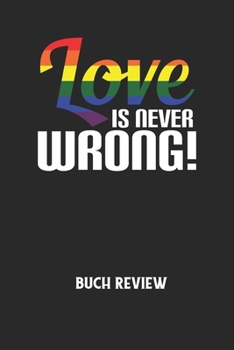 LOVE IS NEVER WRONG! - Buch Review: Arbeitsbuch, um deine Lieblingsbücher zu bewerten und dauerhaft festzuhalten! (German Edition)