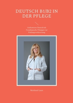 Deutsch B1/B2 in der Pflege: Lückentexte Deutsch als Fremdsprache Übungen zur Prüfungsvorbereitung