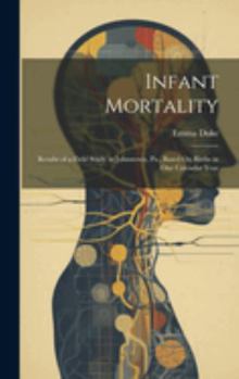 Hardcover Infant Mortality: Results of a Field Study in Johnstown, Pa., Based On Births in One Calendar Year Book