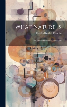 Hardcover What Nature is; an Outline of Scientific Naturalism Book