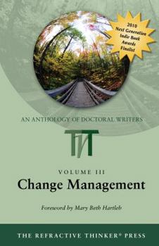 The Refractive Thinker, Volume 3: Change Management - Book #3 of the Refractive Thinker: An Anthology of Doctoral Writers
