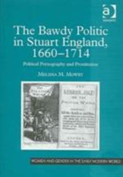 Hardcover The Bawdy Politic in Stuart England, 1660-1714: Political Pornography and Prostitution Book