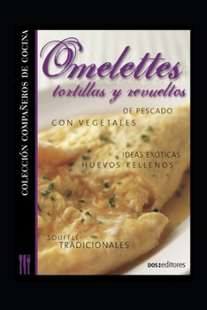 OMELETTES, TORTILLAS Y REVUELTOS: colección compañeros de cocina (APRENDIENDO A COCINAR - LA MAS COMPLETA COLECCION CON RECETAS SENCILLAS Y PRACTICAS PARA TODOS LOS GUSTOS)