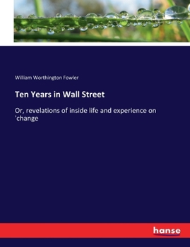 Paperback Ten Years in Wall Street: Or, revelations of inside life and experience on 'change Book