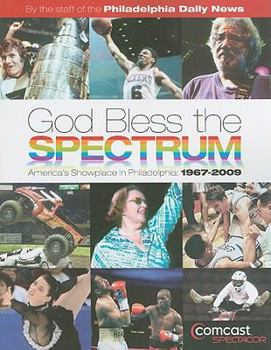 Paperback God Bless the Spectrum: America's Showplace in Philadelphia: 1967-2009 Book