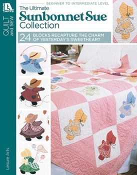 The Ultimate Sunbonnet Sue Collection: 24 Quilt Blocks Recapture the Charm of Yesterday's Sweetheart