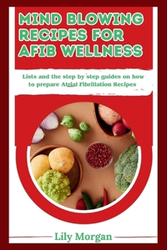 Paperback Mind blowing recipes for AFib Wellness: Lists and the step by step guides on how to prepare Atrial Fibrillation Recipes Book