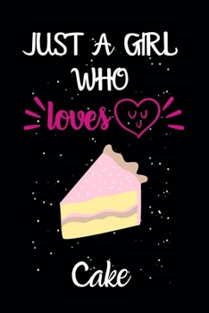Just A Girl Who Loves Cake: A Great Gift Lined Journal Notebook For Cake Lovers.Best Gift Idea For Christmas/Birthday/New Year
