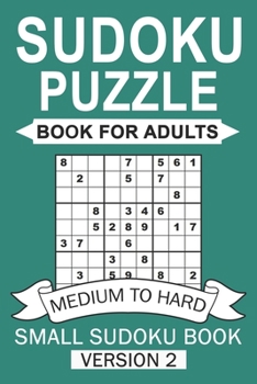 Paperback Sudoku Puzzles Book For Adults (Medium To Hard ) Small sudoku book version 2: Small sudoku activity book for adults (6x9 inch) - Small Sudoku Book For Book