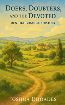 Doers, Doubters, and the Devoted - Men That Changed History
