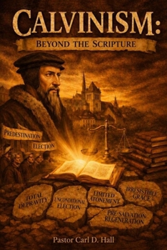 Calvinism: Beyond the Scripture