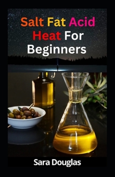 Salt Fat Acid Heat For Beginners: The New Guide To Great Taste