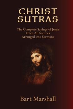 Paperback Christ Sutras: The Complete Sayings of Jesus from All Sources Arranged into Sermons Book