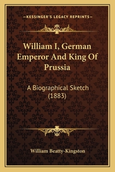Paperback William I, German Emperor And King Of Prussia: A Biographical Sketch (1883) Book