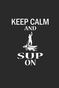 KEEP CALM AND SUP ON: Notebook Stand Up Paddling Notizbuch Paddle Planer SUP Journal 6x9 liniert