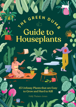 Hardcover The Green Dumb Guide to Houseplants: 45 Unfussy Plants That Are Easy to Grow and Hard to Kill Book