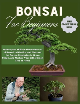 Paperback Bonsai for Beginners: Perfect your skills in the modern art of Bonsai cultivation and Discover the Proven Strategies to Grow, Shape, and Nur Book