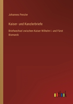 Paperback Kaiser- und Kanzlerbriefe: Briefwechsel zwischen Kaiser Wilhelm I. und Fürst Bismarck [German] Book