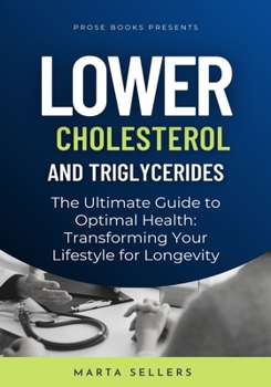 Paperback Lower Cholesterol And Triglycerides: The Ultimate Guide to Optimal Health: Transforming Your Lifestyle for Longevity Book