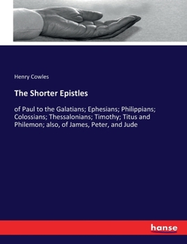 Paperback The Shorter Epistles: of Paul to the Galatians; Ephesians; Philippians; Colossians; Thessalonians; Timothy; Titus and Philemon; also, of James, Peter, Book